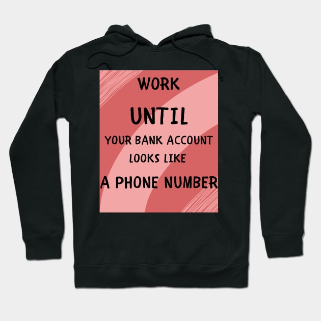 Work until your bank account Hoodie by IOANNISSKEVAS